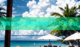 海角社区无限看高清影视社交新体验