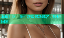 海角社区：邮件获取最新域名，轻松回家
