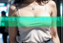 海角社区少妇视频精彩合集高清在线看