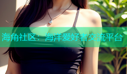 海角社区：海洋爱好者交流平台