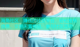 海角社区：赚钱的社交平台，轻松发布信息、交易闲置物品、参与社区活动