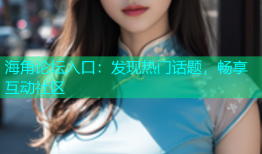 海角论坛入口：发现热门话题，畅享互动社区