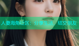 人妻海角社区：分享生活，结交朋友