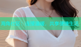 海角社区：连接温暖，共享便捷生活