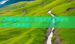 夭涯海角社区：连接生活，激发社交，共享美好