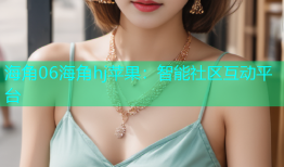 海角06海角hj苹果：智能社区互动平台
