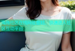 海角社区在线网址登陆，快速进入社区互动平台