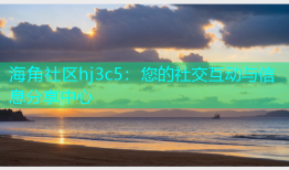 海角社区hj3c5：您的社交互动与信息分享中心