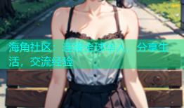 海角社区：连接全球华人，分享生活，交流经验