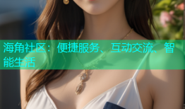 海角社区：便捷服务、互动交流、智能生活
