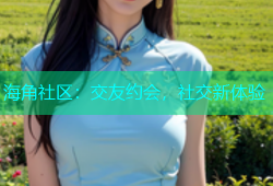 海角社区：交友约会，社交新体验