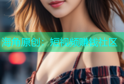 海角原创：短视频赚钱社区