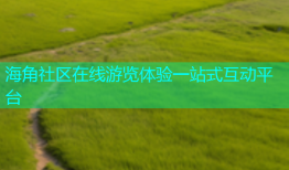 海角社区在线游览体验一站式互动平台