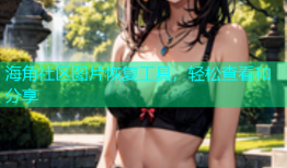 海角社区图片恢复工具，轻松查看和分享