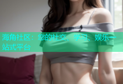海角社区：您的社交、学习、娱乐一站式平台