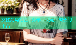 女性海角社区：分享、交流、成长的平台