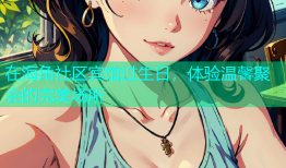 在海角社区宾馆过生日，体验温馨聚会的完美场所