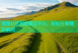 海角社区视频搬运平台，轻松分享精彩瞬间