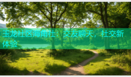 玉龙社区海角社：交友聊天，社交新体验