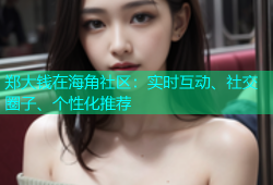 郑大钱在海角社区：实时互动、社交圈子、个性化推荐