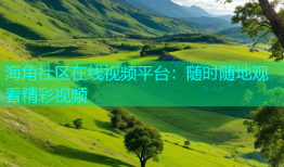 海角社区在线视频平台：随时随地观看精彩视频