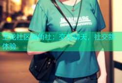 玉龙社区海角社：交友聊天，社交新体验