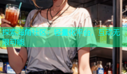 探索海角社区：轻量化平台，互动无限可能
