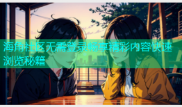海角社区无需登录畅享精彩内容快速浏览秘籍