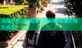 海角社区在线观看：随时随地享受精彩视频