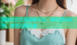 海角社区在线破解平台：解锁游戏秘密，享受无限乐趣