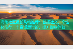 海角社区最新购物推荐：智能社交、个性化推荐、丰富话题讨论，提升购物体验