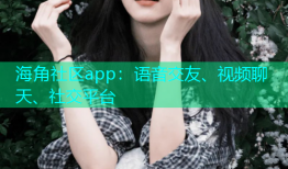 海角社区app：语音交友、视频聊天、社交平台