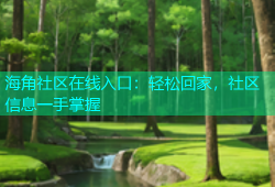 海角社区在线入口：轻松回家，社区信息一手掌握