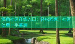 海角社区在线入口：轻松回家，社区信息一手掌握
