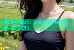 海角社区论坛：分享生活，结交朋友，获取资讯