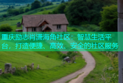 重庆励志肖潇海角社区：智慧生活平台，打造便捷、高效、安全的社区服务