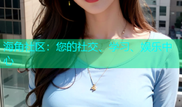 海角社区：您的社交、学习、娱乐中心