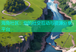 海角社区：您的社交互动与资源分享平台