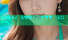 海角回家：智能导航与便捷生活服务平台