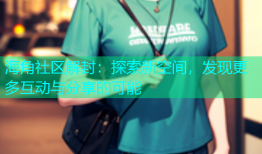 海角社区解封：探索新空间，发现更多互动与分享的可能