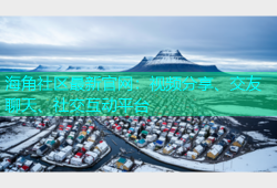 海角社区最新官网：视频分享、交友聊天、社交互动平台