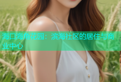 海口海角花园：滨海社区的居住与商业中心
