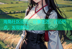 海角社区论坛：分享生活，讨论热点，发现新知
