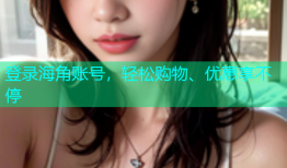 登录海角账号，轻松购物、优惠享不停