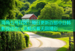 海角七号社区：每日更新百部中日韩影视佳作，流畅观看无限精彩