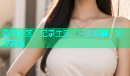 海角社区：记录生活，分享故事，发现新趣