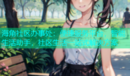 海角社区办事处：便捷服务平台，智能生活助手，社区生活一站式解决方案