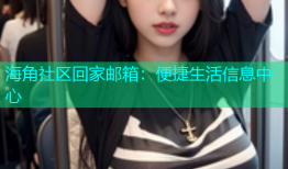 海角社区回家邮箱：便捷生活信息中心