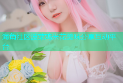 海角社区波菜鸡米花美味分享互动平台