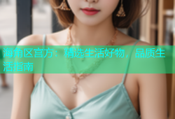 海角区宫方：精选生活好物，品质生活指南